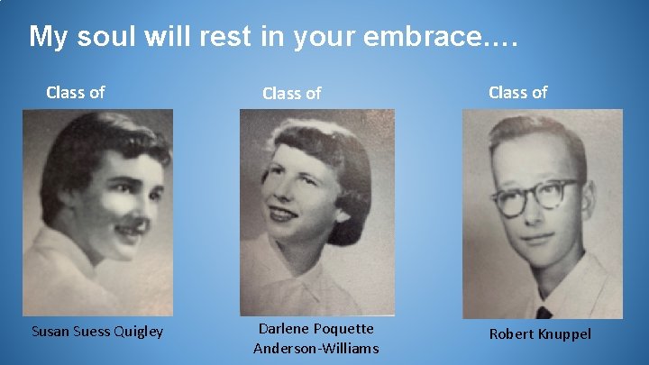 My soul will rest in your embrace…. Class of 1955 Susan Suess Quigley Class