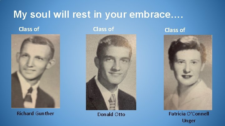 My soul will rest in your embrace…. Class of 1957 Richard Gunther Class of