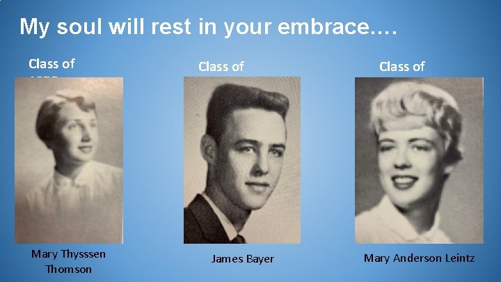 My soul will rest in your embrace…. Class of 1958 Mary Thysssen Thomson Class