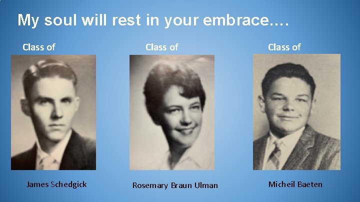 My soul will rest in your embrace…. Class of 1959 James Schedgick Class of
