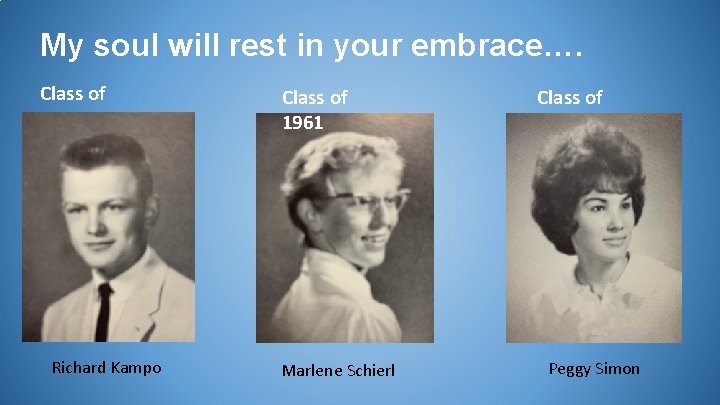 My soul will rest in your embrace…. Class of 1961 Richard Kampo Class of