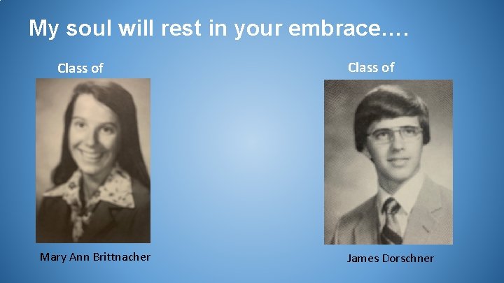 My soul will rest in your embrace…. Class of 1980 Mary Ann Brittnacher Class