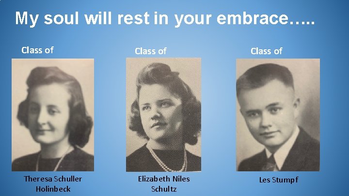 My soul will rest in your embrace…. . Class of 1943 Theresa Schuller Holinbeck