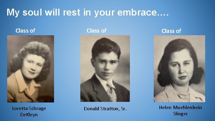 My soul will rest in your embrace…. Class of 1946 Loretta Schrage De. Kleyn