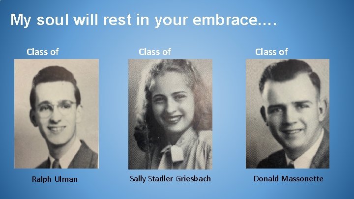 My soul will rest in your embrace…. Class of 1947 Ralph Ulman Class of