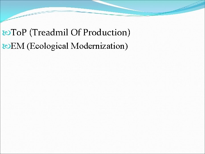  To. P (Treadmil Of Production) EM (Ecological Modernization) 