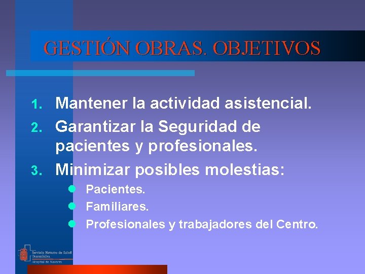 GESTIÓN OBRAS. OBJETIVOS Mantener la actividad asistencial. 2. Garantizar la Seguridad de pacientes y