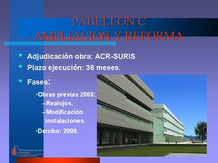 PABELLÓN C AMPLIACIÓN Y REFORMA • • • Adjudicación obra: ACR-SURIS Plazo ejecución: 36