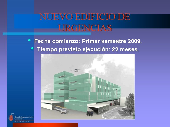 NUEVO EDIFICIO DE URGENCIAS • Fecha comienzo: Primer semestre 2009. • Tiempo previsto ejecución: