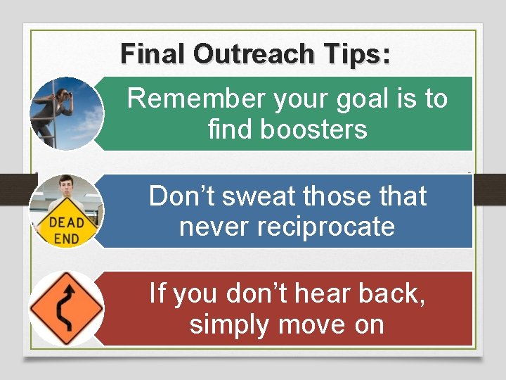 Final Outreach Tips: Remember your goal is to find boosters Don’t sweat those that