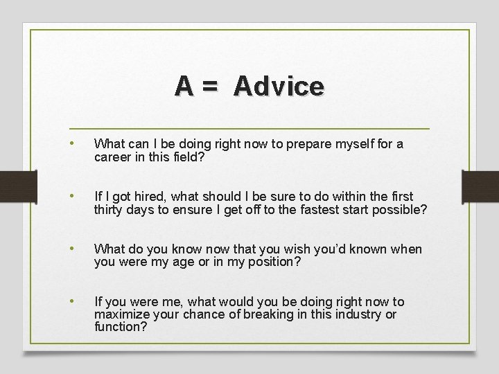 A = Advice • What can I be doing right now to prepare myself