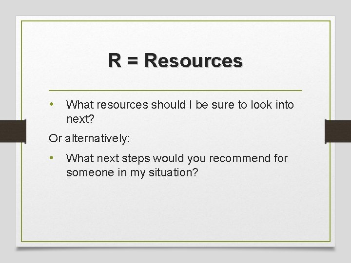 R = Resources • What resources should I be sure to look into next?