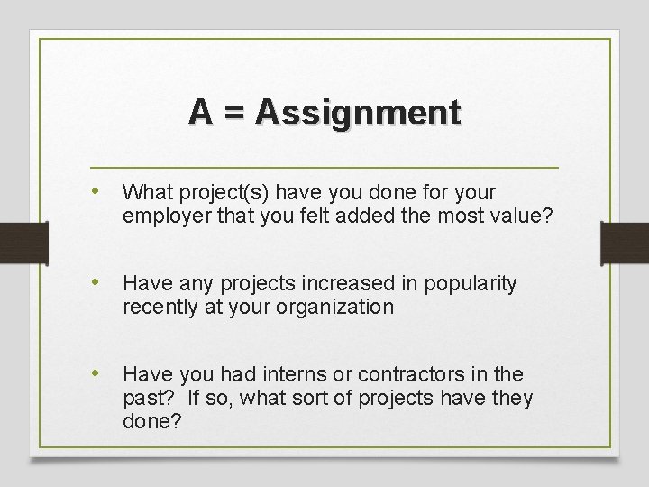 A = Assignment • What project(s) have you done for your employer that you