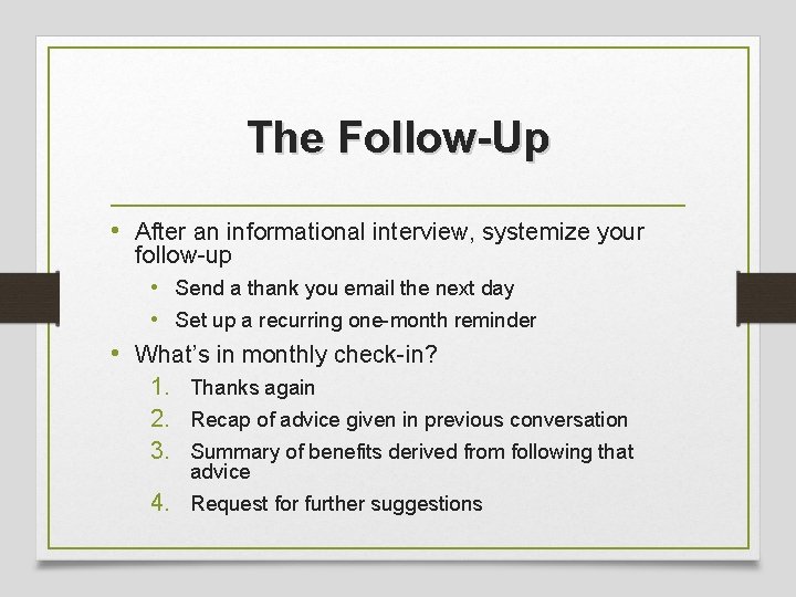 The Follow-Up • After an informational interview, systemize your follow-up • Send a thank