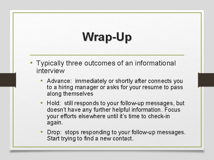 Wrap-Up • Typically three outcomes of an informational interview • Advance: immediately or shortly