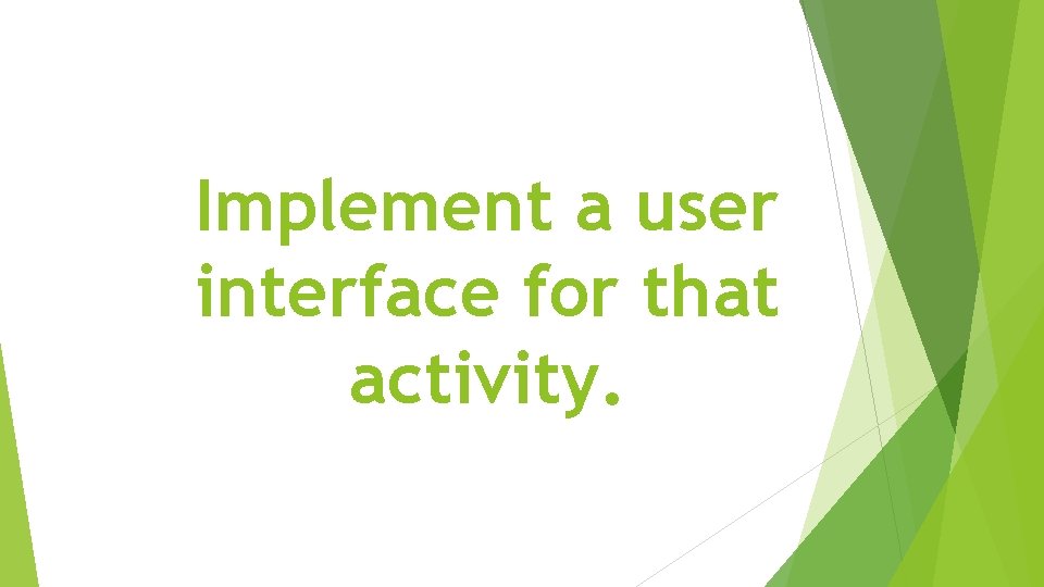 Implement a user interface for that activity. Implement a user interface for that activity.