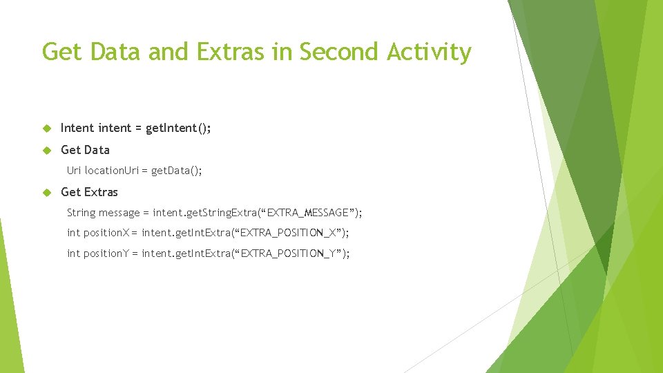 Get Data and Extras in Second Activity Intent intent = get. Intent(); Get Data Get Data and Extras in Second Activity Intent intent = get. Intent(); Get Data