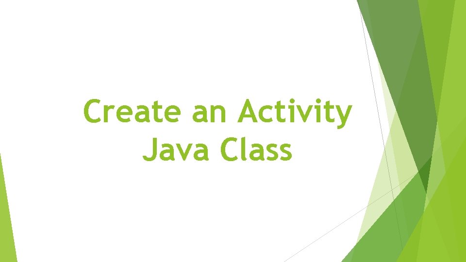 Create an Activity Java Class Create an Activity Java Class