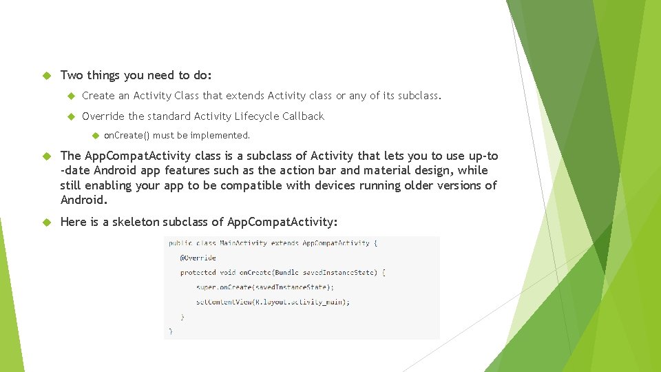 Two things you need to do: Create an Activity Class that extends Activity Two things you need to do: Create an Activity Class that extends Activity