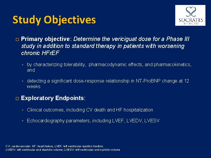 Study Objectives � Primary objective: Determine the vericiguat dose for a Phase III study