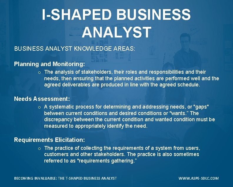 I-SHAPED BUSINESS ANALYST KNOWLEDGE AREAS: Planning and Monitoring: o The analysis of stakeholders, their