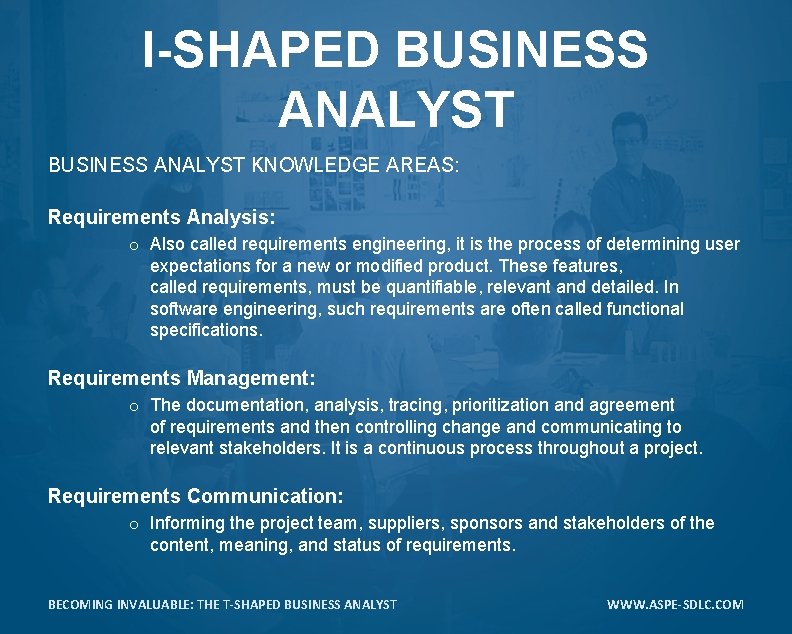 I-SHAPED BUSINESS ANALYST KNOWLEDGE AREAS: Requirements Analysis: o Also called requirements engineering, it is