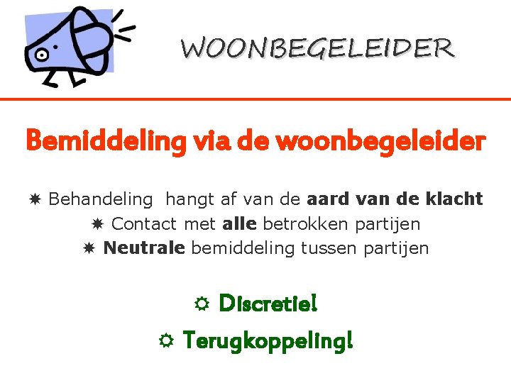 WOONBEGELEIDER Bemiddeling via de woonbegeleider Behandeling hangt af van de aard van de klacht