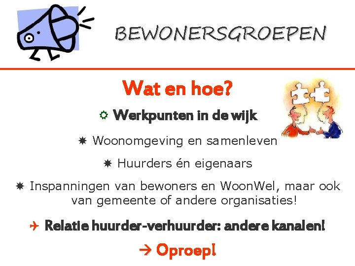 BEWONERSGROEPEN Wat en hoe? Werkpunten in de wijk Woonomgeving en samenleven Huurders én eigenaars