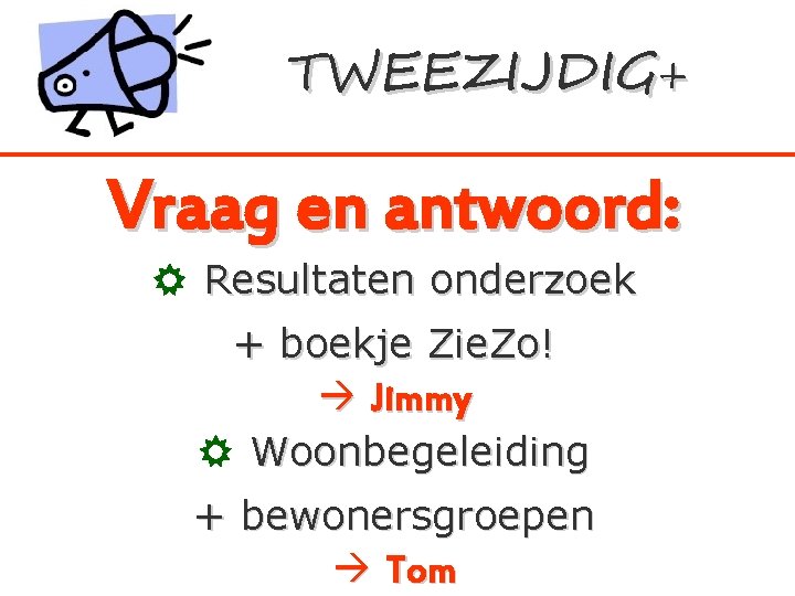 TWEEZIJDIG+ Vraag en antwoord: Resultaten onderzoek + boekje Zie. Zo! Jimmy Woonbegeleiding + bewonersgroepen