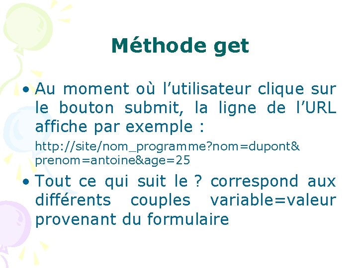 Méthode get • Au moment où l’utilisateur clique sur le bouton submit, la ligne