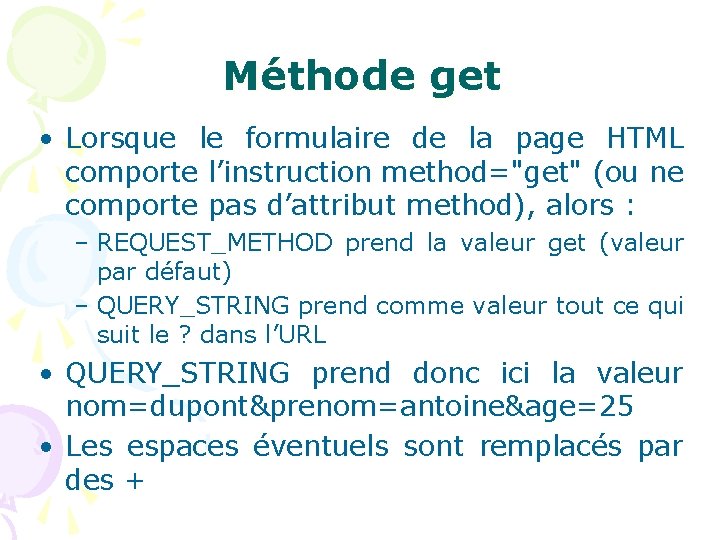 Méthode get • Lorsque le formulaire de la page HTML comporte l’instruction method="get" (ou