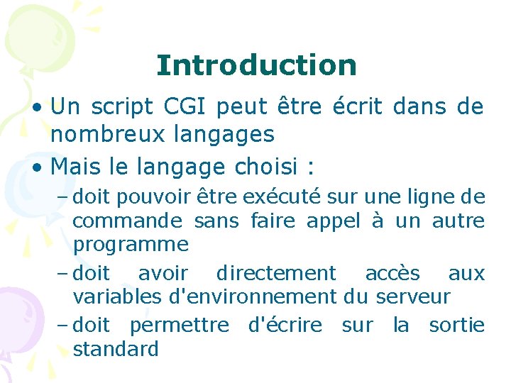 Introduction • Un script CGI peut être écrit dans de nombreux langages • Mais