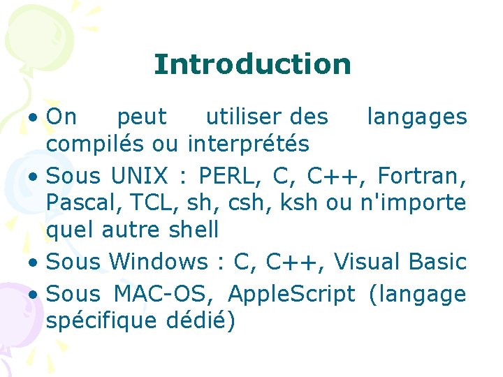 Introduction • On peut utiliser des langages compilés ou interprétés • Sous UNIX :