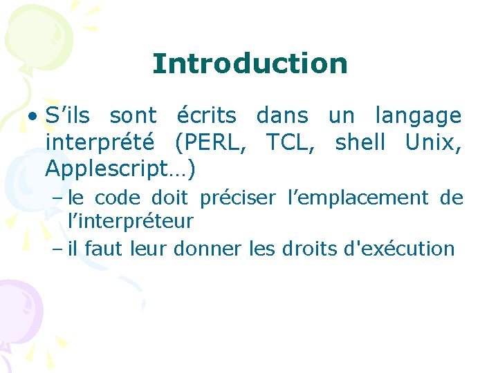 Introduction • S’ils sont écrits dans un langage interprété (PERL, TCL, shell Unix, Applescript…)