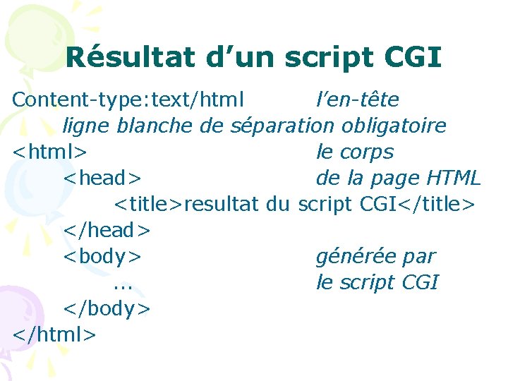 Résultat d’un script CGI Content-type: text/html l’en-tête ligne blanche de séparation obligatoire <html> le