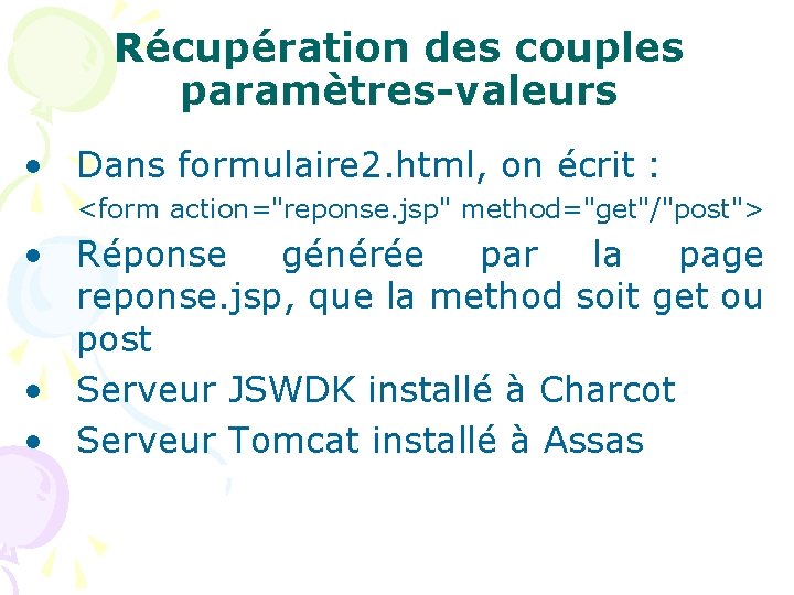 Récupération des couples paramètres-valeurs • Dans formulaire 2. html, on écrit : <form action="reponse.