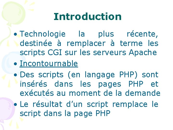 Introduction • Technologie la plus récente, destinée à remplacer à terme les scripts CGI