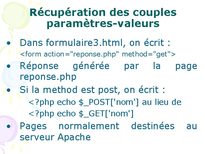 Récupération des couples paramètres-valeurs • Dans formulaire 3. html, on écrit : <form action="reponse.