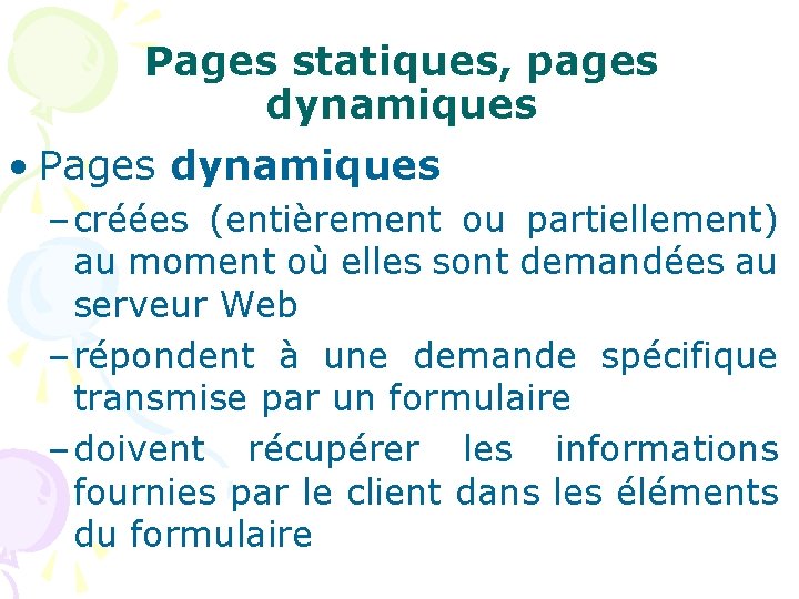 Pages statiques, pages dynamiques • Pages dynamiques – créées (entièrement ou partiellement) au moment