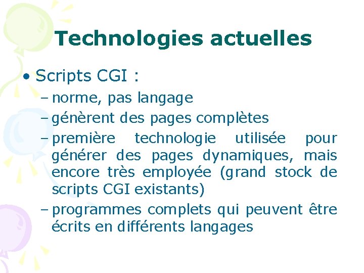 Technologies actuelles • Scripts CGI : – norme, pas langage – génèrent des pages