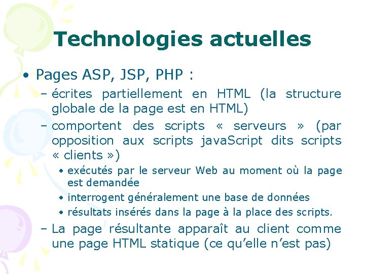Technologies actuelles • Pages ASP, JSP, PHP : – écrites partiellement en HTML (la