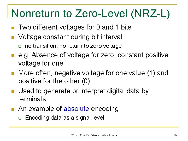 Nonreturn to Zero-Level (NRZ-L) n n Two different voltages for 0 and 1 bits