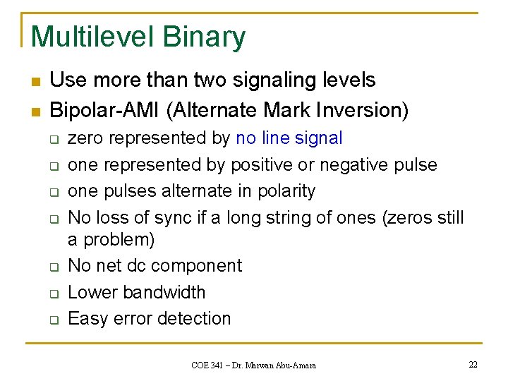 Multilevel Binary n n Use more than two signaling levels Bipolar-AMI (Alternate Mark Inversion)