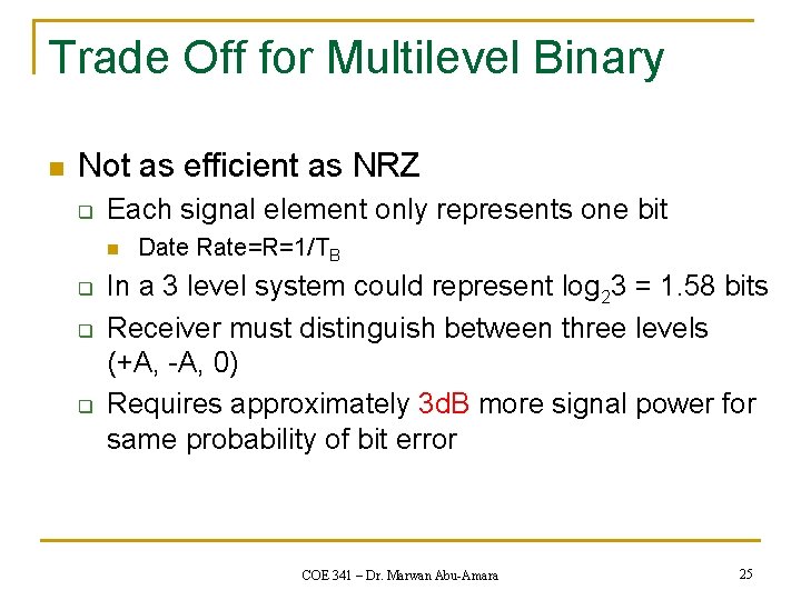 Trade Off for Multilevel Binary n Not as efficient as NRZ q Each signal