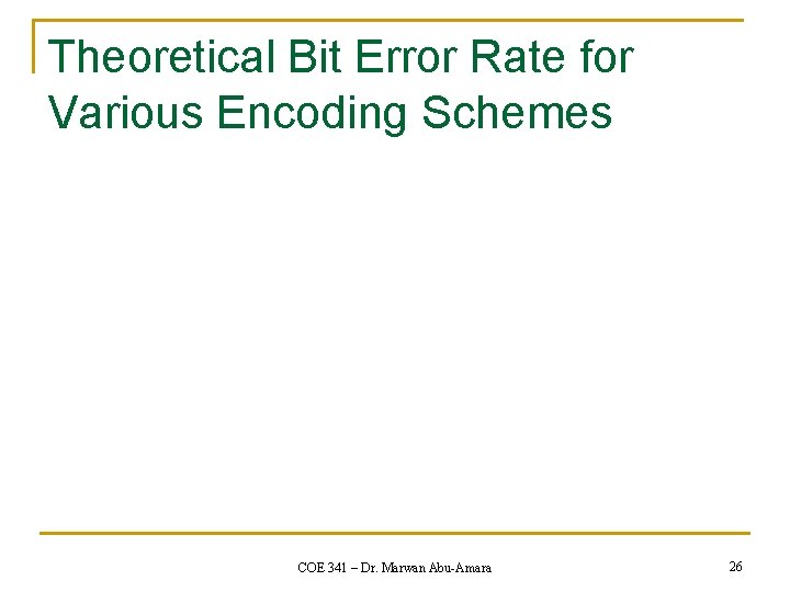 Theoretical Bit Error Rate for Various Encoding Schemes COE 341 – Dr. Marwan Abu-Amara