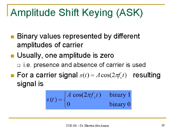 Amplitude Shift Keying (ASK) n n Binary values represented by different amplitudes of carrier