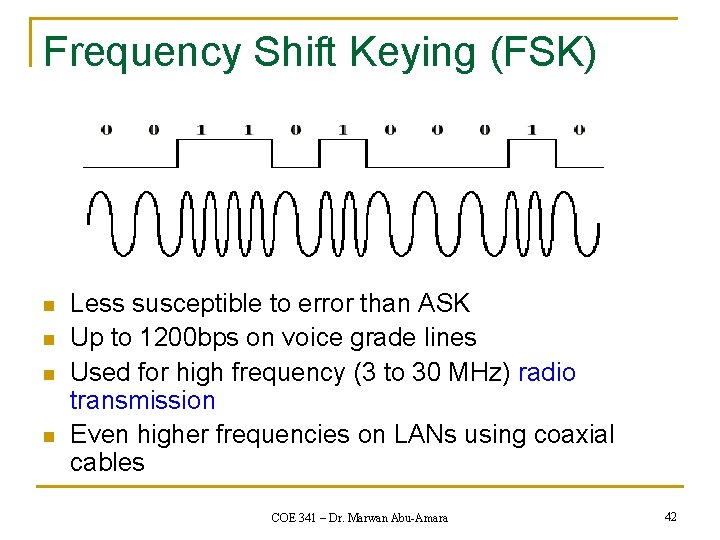 Frequency Shift Keying (FSK) n n Less susceptible to error than ASK Up to