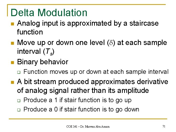 Delta Modulation n Analog input is approximated by a staircase function Move up or