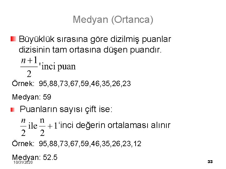 Medyan (Ortanca) Büyüklük sırasına göre dizilmiş puanlar dizisinin tam ortasına düşen puandır. Örnek: 95,