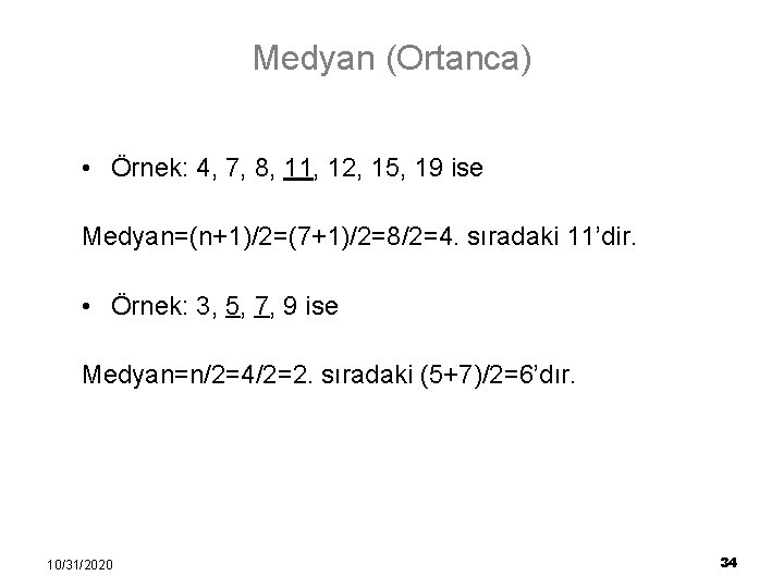 Medyan (Ortanca) • Örnek: 4, 7, 8, 11, 12, 15, 19 ise Medyan=(n+1)/2=(7+1)/2=8/2=4. sıradaki